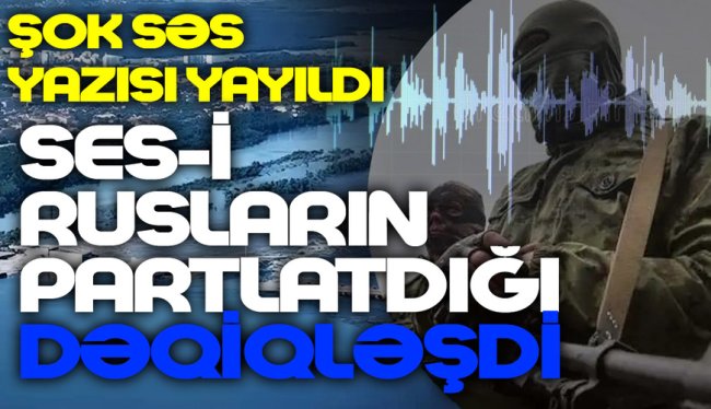 ŞOK səs yazısı yayıldı - SES-i rusların partlatdığı dəqiqləşdi .