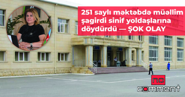 Bakının 251 saylı orta məktəbində müəllim şagirdi döydürdü –ŞOK OLAY