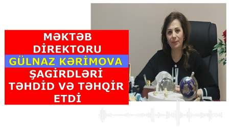 Şagirdləri təhqir edən Gülnaz Kərimovanı kim himayə edir?! -VİDEO