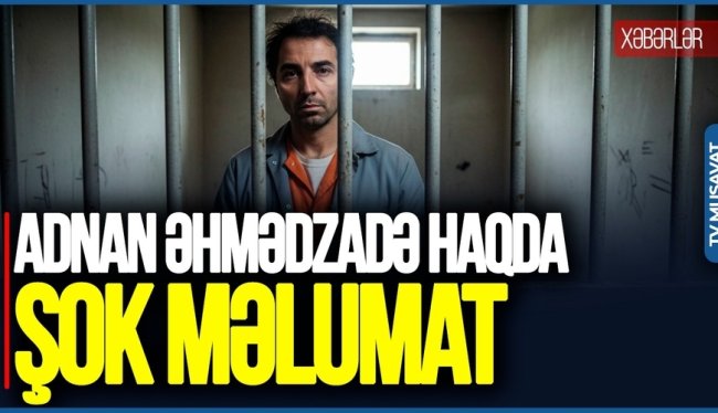 Adnan Əhmədzadə işi böyüdü - ŞOK TƏFƏRRÜAT