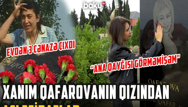 Qızı mərhum Əməkdar artist Xanım Qafarovanın məzarı başında nələri etiraf etdi?