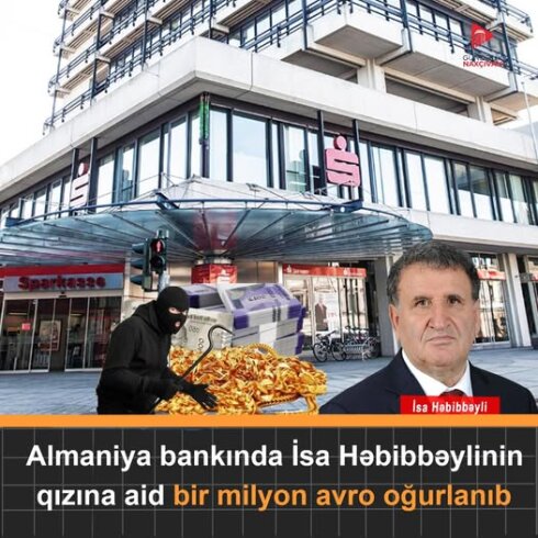 İsa Həbibbəylinin qızının başına "iş" gəlib... - Almaniyada bank seyfindən 1 milyona yaxın pulu oğurlanıb