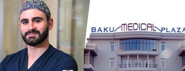 “Baku Medical Plaza”da Mübariz Məmmədli səhv əməliyyat edib -TƏFSİLAT